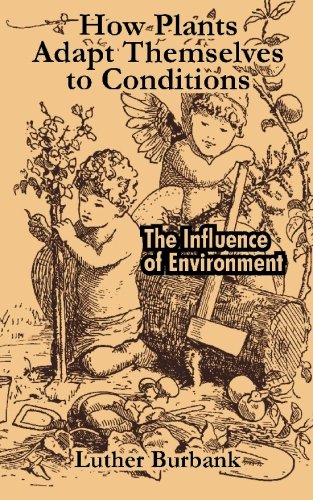 How Plants Adapt Themselves To Conditions: The Influence Of Environment by Luther Burbank