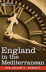 England in the Mediterranean: A Study of the Rise and Influence of British Power Within the Straits, 1603-1713 by Sir Julian Corbett