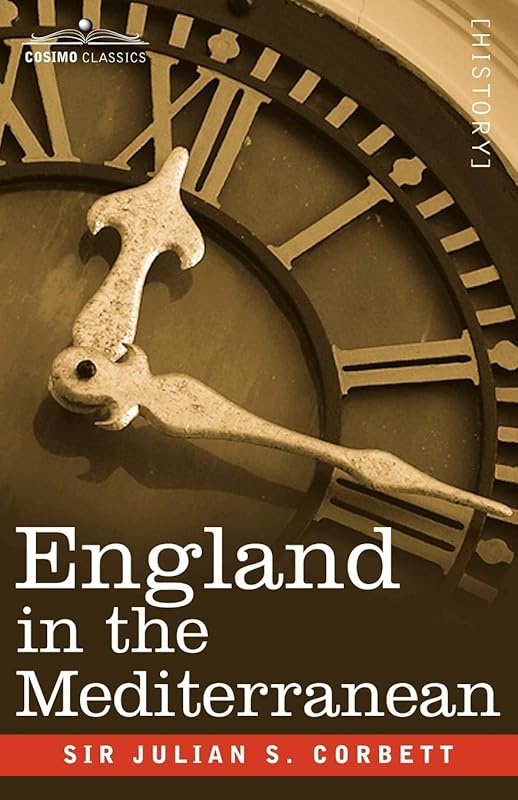 England in the Mediterranean: A Study of the Rise and Influence of British Power Within the Straits, 1603-1713 by Sir Julian Corbett