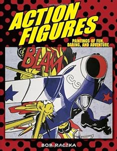Action Figures: Paintings of Fun, Daring, and Adventure