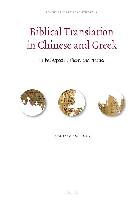 Biblical Translation in Chinese and Greek: Verbal Aspect in Theory and Practice (Linguistic Biblical Studies, 1) by Toshikazu S. Foley