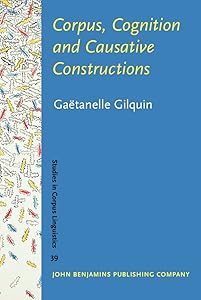 Corpus, Cognition and Causative Constructions (Studies in Corpus Linguistics) by Gaëtanelle Gilquin