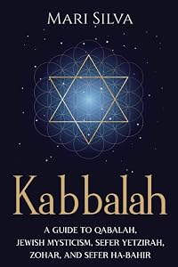 Kabbalah: A Guide to Qabalah, Jewish Mysticism, Sefer Yetzirah, Zohar, and Sefer Ha-Bahir (Spirituality around the world) by Mari Silva