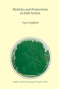 Particles and Projections in Irish Syntax (Studies in Natural Language and Linguistic Theory, 32) by N. Duffield
