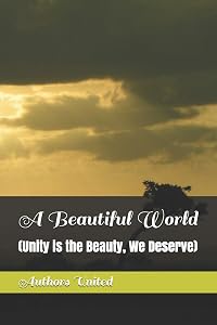 A Beautiful World: (Unity is the Beauty, We Deserve) by Mr. Hammad Khan