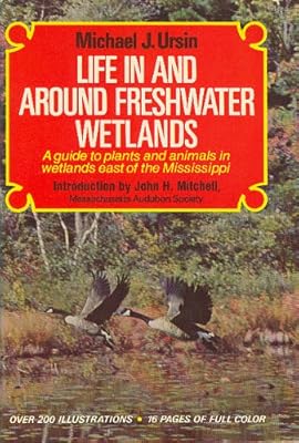 Life in and around freshwater wetlands;: A handbook of plant and animal life in and around marshes, bogs, and swamps of temperate North America east of the Mississippi,