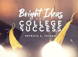 Bright Ideas for College Success by Patricia A. Tucker
