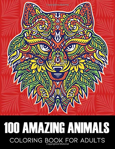 100 AMAZING ANIMALS: A Relaxing and Satisfying Coloring Book for Adults with Lions, Dogs, Cats, Elephants, Butterflies And So Much More by Pastime's Books