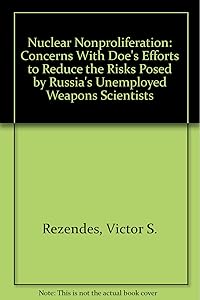 Nuclear Nonproliferation: Concerns With Doe's Efforts to Reduce the Risks Posed by Russia's Unemployed Weapons Scientists