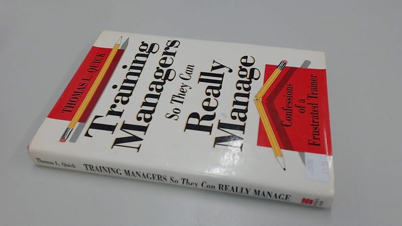 Training Managers So They Can Really Manage: Confessions of a Frustrated Trainer (Jossey Bass Business & Management Series) by Thomas L. Quick