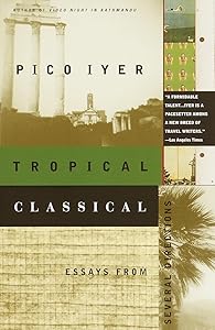 Tropical Classical: Essays from Several Directions by Pico Iyer