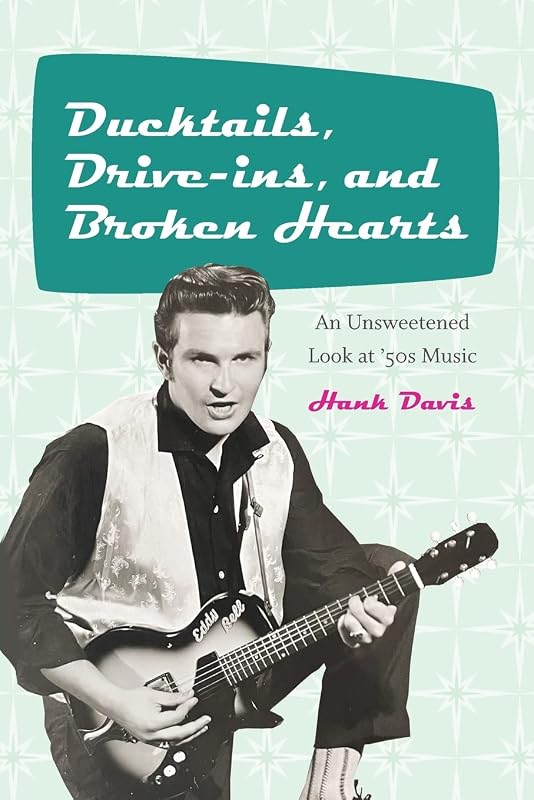Ducktails, Drive-Ins, and Broken Hearts: An Unsweetened Look at '50s Music (The Excelsior Editions) by Hank Davis