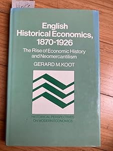 English Historical Economics, 1870–1926: The Rise of Economic History and Neomercantilism (Historical Perspectives on Modern Economics) by Gerard M. Koot