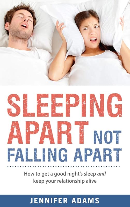 Sleeping Apart Not Falling Apart: How to Get a Good Night's Sleep and Keep Your Relationship Alive by Jennifer Adams