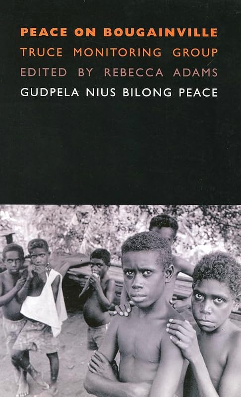 Peace on Bougainville: Truce Monitoring Group: Gudpela Nius Bilong Peace by Rebecca Adams