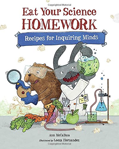 Eat Your Science Homework: Recipes for Inquiring Minds by Ann McCallum