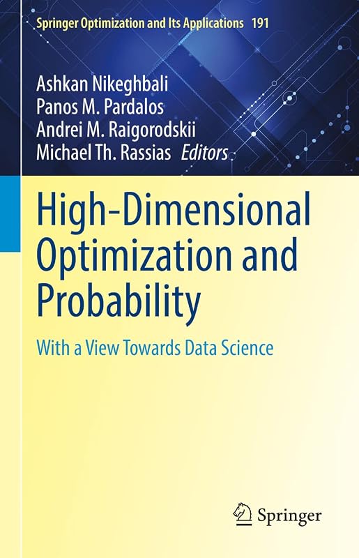 High-Dimensional Optimization and Probability: With a View Towards Data Science (Springer Optimization and Its Applications, 191) by Ashkan Nikeghbali