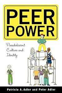Peer Power: Preadolescent Culture and Identity by Peter Adler