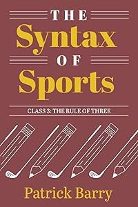The Syntax of Sports, Class 3: The Rule of Three by Patrick Barry