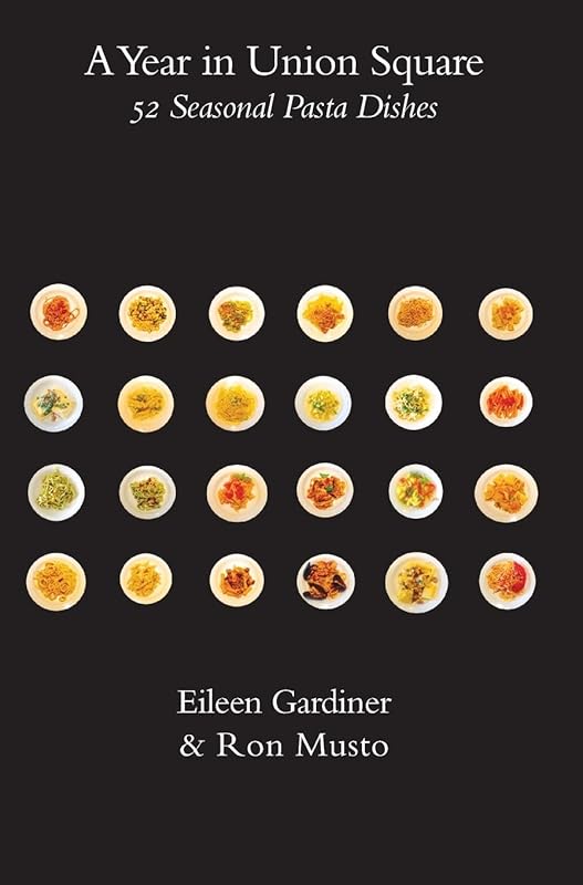 A Year in Union Square: 52 Seasonal Pasta Dishes by Eileen Gardiner
