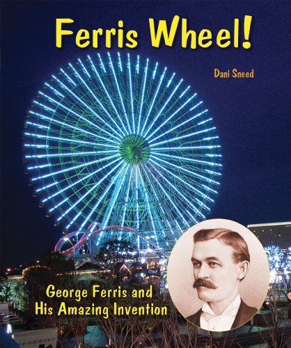 Ferris Wheel!: George Ferris and His Amazing Invention (Genius at Work! Great Inventor Biographies) by Dani Sneed