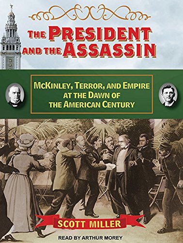 The President and the Assassin: McKinley, Terror, and Empire at the Dawn of the American Century by Scott Miller