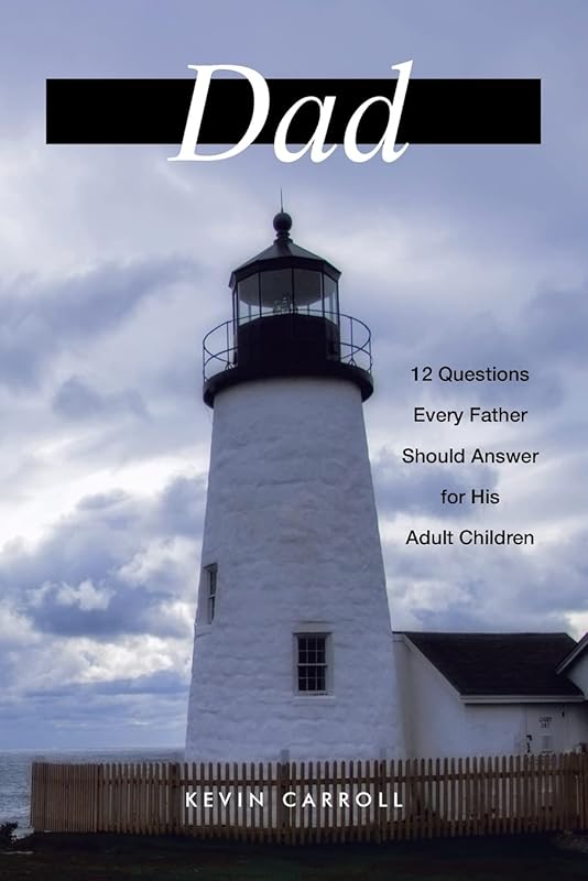 Dad: 12 Questions Every Father Should Answer for His Adult Children by Kevin Carroll