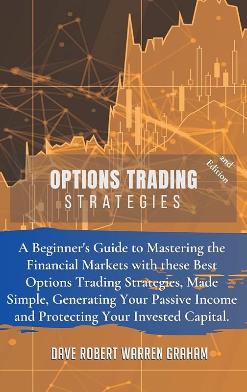 Options Trading Strategies: A Beginner's Guide to Mastering the Financial Markets with these Best Options Trading Strategies, Made Simple, Generating ... Income and Protecting Your Invested Capital. by unknown author