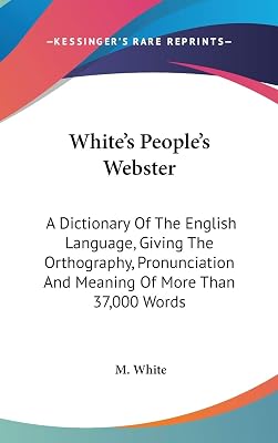 White's People's Webster: A Dictionary Of The English Language, Giving The Orthography, Pronunciation And Meaning Of More Than 37,000 Words