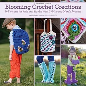 Blooming Crochet Creations: 10 Designs for Kids and Adults With 15 Mix-and-Match Accents