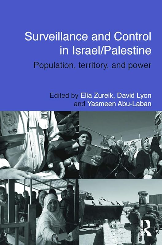 Surveillance and Control in Israel/Palestine (Routledge Studies in Middle Eastern Politics) by Elia Zureik