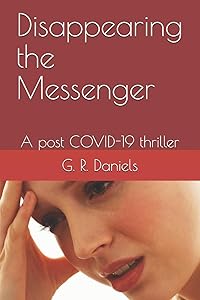 Disappearing the Messenger: A post COVID-19 thriller by G. R. Daniels