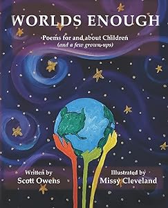 Worlds Enough: Poems for and about children (and a few grown ups) by Scott Owens