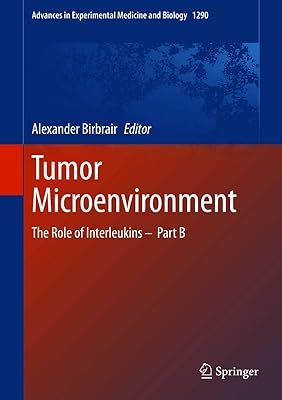 Tumor Microenvironment: The Role of Interleukins – Part B (Advances in Experimental Medicine and Biology Book 1290)