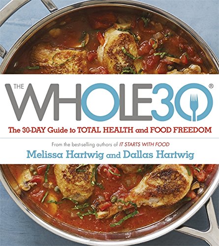 The Whole 30: The Official 30-Day Guide to Total Health and Food Freedom by Dallas Hartwig