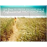 The Key to Taking Pictures Like A Professional Photographer