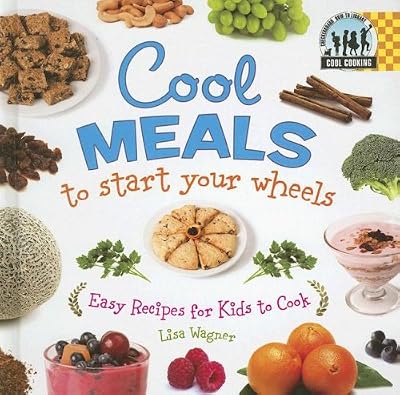 Cool Meals to Start Your Wheels: Easy Recipes for Kids to Cook (Cool Cooking)