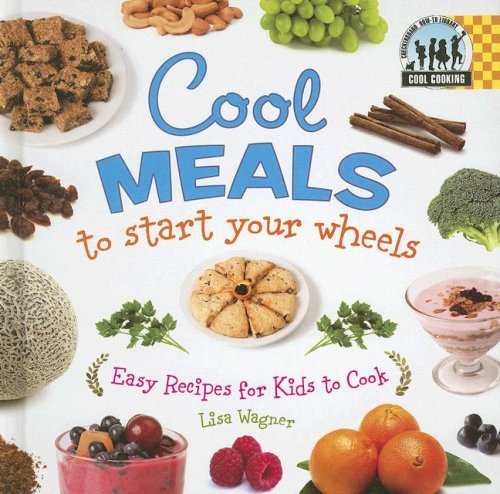 Cool Meals to Start Your Wheels: Easy Recipes for Kids to Cook (Cool Cooking) by Lisa Wagner