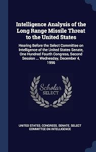 Intelligence Analysis of the Long Range Missile Threat to the United States: Hearing Before the Select Committee on Intelligence of the United States ... Session ... Wednesday, December 4, 1996