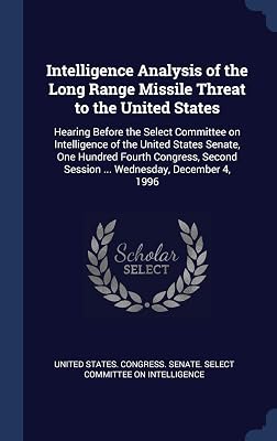 Intelligence Analysis of the Long Range Missile Threat to the United States: Hearing Before the Select Committee on Intelligence of the United States ... Session ... Wednesday, December 4, 1996