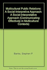 Multicultural Public Relations: A Social-Interpretive Approach (Communicating Effectively in Multicultural Contexts) by Stephen P. Banks
