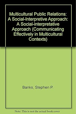 Multicultural Public Relations: A Social-Interpretive Approach (Communicating Effectively in Multicultural Contexts)