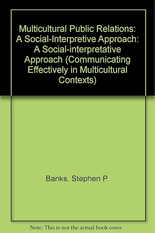 Multicultural Public Relations: A Social-Interpretive Approach (Communicating Effectively in Multicultural Contexts) by Stephen P. Banks