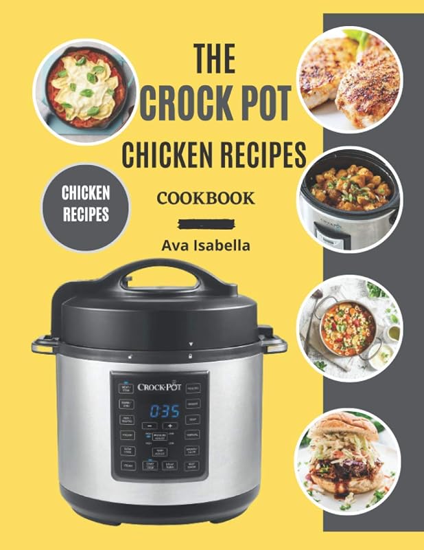 The Crock Pot Chicken Recipes Cookbook: Chicken Cooking Smart Ways by Ava Isabella