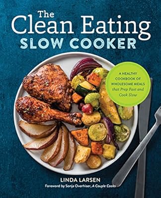 The Clean Eating Slow Cooker: A Healthy Cookbook of Wholesome Meals that Prep Fast & Cook Slow