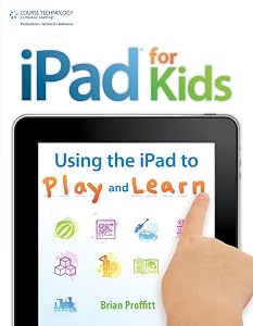 iPad for Kids: Using the iPad to Play and Learn by Brian Proffitt