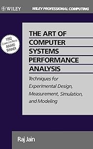 The Art of Computer Systems Performance Analysis: Techniques for Experimental Design, Measurement, Simulation, and Modeling by Raj Jain