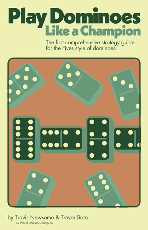 Play Dominoes Like a Champion: The first comprehensive strategy guide for the "Fives" style of dominoes by Travis Newsome