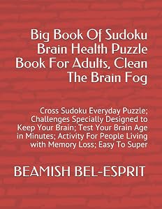 Big Book Of Sudoku Brain Health Puzzle Book For Adults, Clean The Brain Fog: Cross Sudoku Everyday Puzzle; Challenges Specially Designed to Keep Your ... People Living with Memory Loss; Easy To Super by BEAMISH BEL-ESPRIT