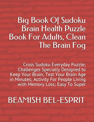 Big Book Of Sudoku Brain Health Puzzle Book For Adults, Clean The Brain Fog: Cross Sudoku Everyday Puzzle; Challenges Specially Designed to Keep Your ... People Living with Memory Loss; Easy To Super